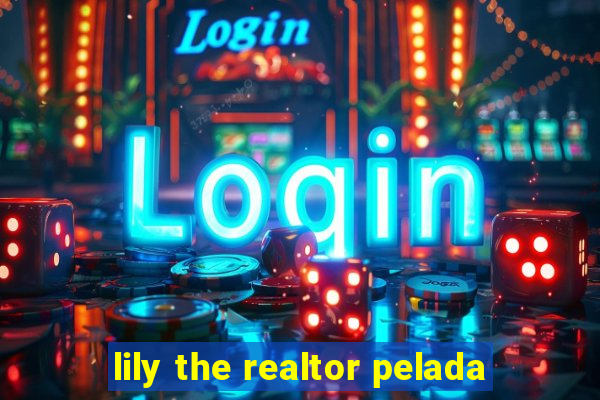 lily the realtor pelada